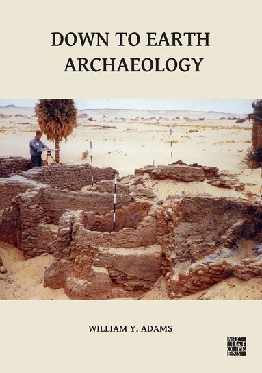 William Y. Adams - Down to Earth Archaeology, Inbunden