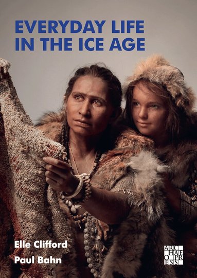Elle Clifford, Paul Bahn - Everyday Life in the Ice Age, Häftad