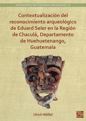 Contextualizacin del reconocimiento arqueolgico de Eduard Seler en la Regin de Chacul, Departamento de Huehuetenango, Guatemala 1