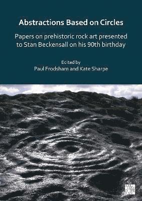 Abstractions Based on Circles: Papers on prehistoric rock art presented to Stan Beckensall on his 90th birthday 1