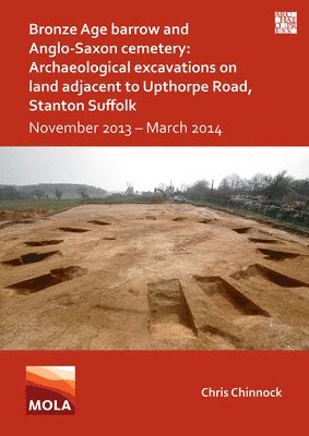 bokomslag Bronze Age Barrow and Anglo-Saxon Cemetery: Archaeological Excavations on Land Adjacent to Upthorpe Road, Stanton Suffolk