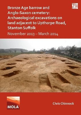 Bronze Age Barrow and Anglo-Saxon Cemetery: Archaeological Excavations on Land Adjacent to Upthorpe Road, Stanton Suffolk 1