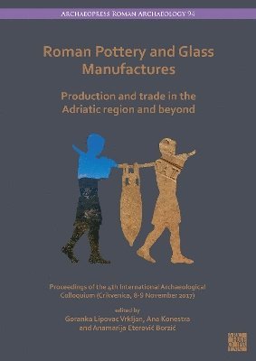 Roman Pottery and Glass Manufactures: Production and Trade in the Adriatic Region and Beyond 1