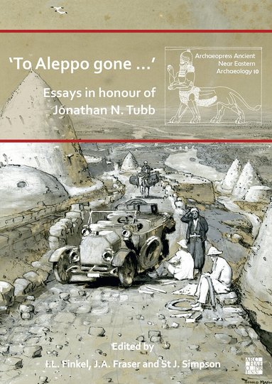 Irving Finkel, J.A. Fraser, St John Simpson - ‘To Aleppo gone …’: Essays in honour of Jonathan N. Tubb, Häftad