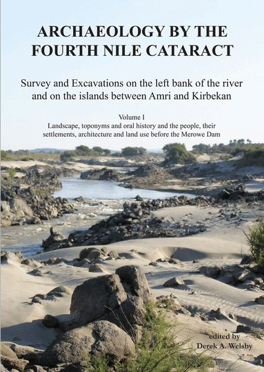 Derek A. Welsby - Archaeology by the Fourth Nile Cataract: Survey and Excavations on the Left Bank of the River and on the Islands Between Amri and Kirbekan, Volume I, Inbunden