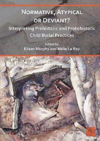 bokomslag Normative, Atypical or Deviant? Interpreting Prehistoric and Protohistoric Child Burial Practices