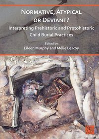 bokomslag Normative, Atypical or Deviant? Interpreting Prehistoric and Protohistoric Child Burial Practices