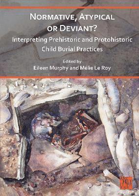 Normative, Atypical or Deviant? Interpreting Prehistoric and Protohistoric Child Burial Practices 1