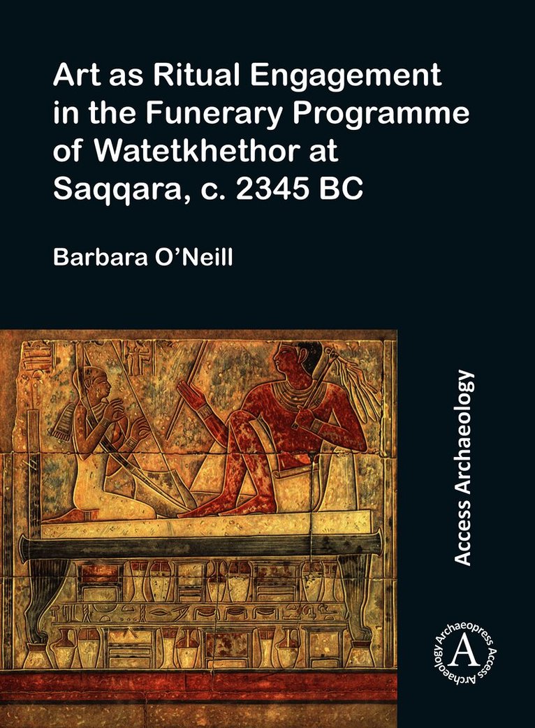 Art as Ritual Engagement in the Funerary Programme of Watetkhethor at Saqqara, c. 2345 BC