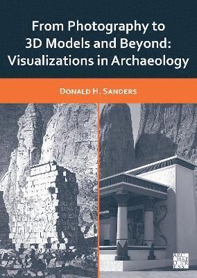 Donald H. Sanders, Inc.) Sanders, Donald H. (President, Learning Sites, Inc. and the Institute for the Visualization of History - From Photography to 3D Models and Beyond, Häftad