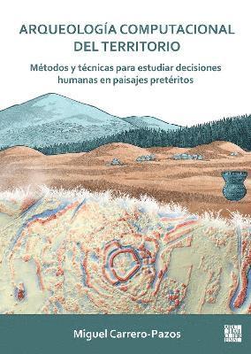 bokomslag Arqueologia Computacional del Territorio. Metodos Y Tecnicas Para Estudiar Decisiones Humanas En Paisajes Preteritos