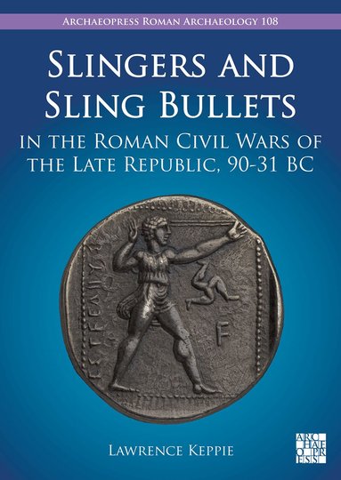 Lawrence Keppie - Slingers and Sling Bullets in the Roman Civil Wars of the Late Republic, 90-31 BC, Häftad