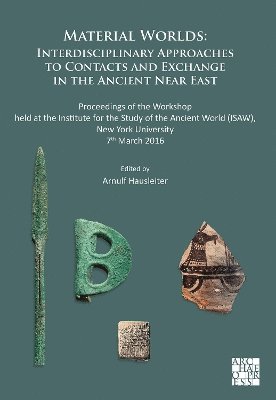 Material Worlds: Interdisciplinary Approaches to Contacts and Exchange in the Ancient Near East 1