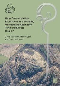 bokomslag Three Forts on the Tay: Excavations at Moncreiffe, Moredun and Abernethy, Perth and Kinross 201417