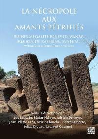 bokomslag La Necropole Aux Amants Petrifies. Ruines Megalithiques de Wanar (Region de Kaffrine, Senegal)