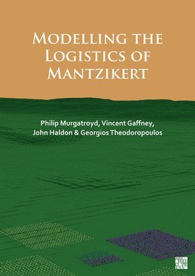 Philip Murgatroyd, Vincent Gaffney, John Haldon, Georgios Theodoropoulos - Modelling the Logistics of Mantzikert, Häftad