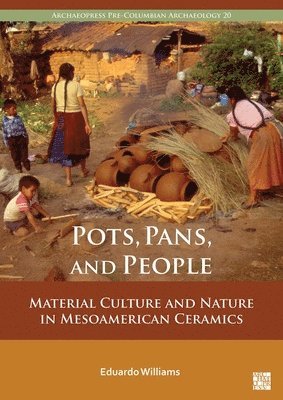 Eduardo Williams, Mich. Mexico) Williams, Eduardo (Full Professor, Centro de Estudios arqueologicos, El Colegio de Michoacan, Zamora - Pots, Pans, and People, Häftad