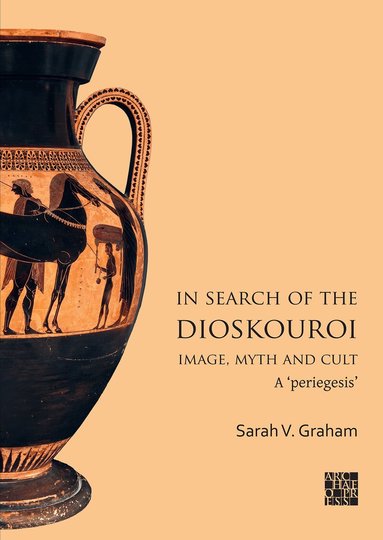 Sarah V. Graham - In Search of the Dioskouroi. Image, Myth and Cult, Häftad