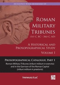 bokomslag Roman Military Tribunes (First Century BC to Third Century AD): A Historical and Prosopographical Study. Volume I