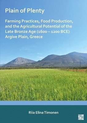 bokomslag Plain of Plenty: Farming Practices, Food Production, and the Agricultural Potential of the Late Bronze Age (1600-1200 BCE) Argive Plain, Greece
