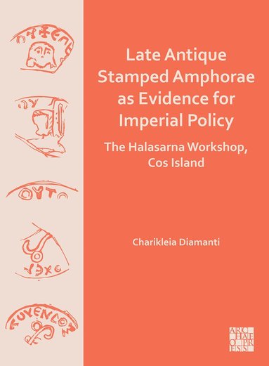 Charikleia Diamanti, Hellenic Ministry of Culture) Diamanti, Charikleia (Archaeologist, Ephorate of Antiquities of Cyclades, Charikleia Diamanti - Late Antique Stamped Amphorae as Evidence for Imperial Policy, Häftad