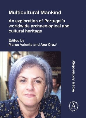 Marco Valente, Ana Cruz†, Instituto Politecnico de Tomar) Valente, Marco (Archaeologist / Heritage Consultant, Ana (Instituto Politecnico de Tomar) Cruz†, Ana Cruz, Ana Cruz¿ - Multicultural Mankind: An Exploration of Portugal’s Worldwide Archaeological and Cultural Heritage, Häftad