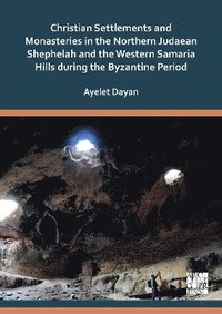 bokomslag Christian Settlements and Monasteries in the Northern Judaean Shephelah and the Western Samaria Hills during the Byzantine Period