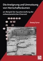 Georg Cyrus - Die Aneignung und Umnutzung von Herrschaftsraumen am Beispiel der Squattersiedlung der sudwestasiatischen Eisenzeit, Häftad