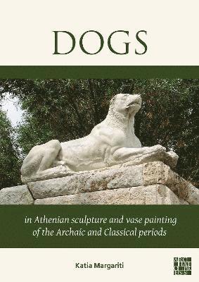 bokomslag Dogs in Athenian Sculpture and Vase Painting of the Archaic and Classical Periods
