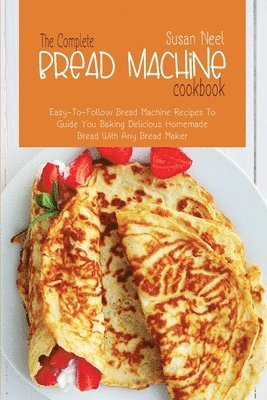 Susan Neel - The Complete Bread Machine Cookbook, Häftad