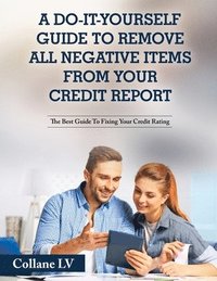 bokomslag A Do-It-Yourself Guide To Remove All Negative Items From Your Credit Report
