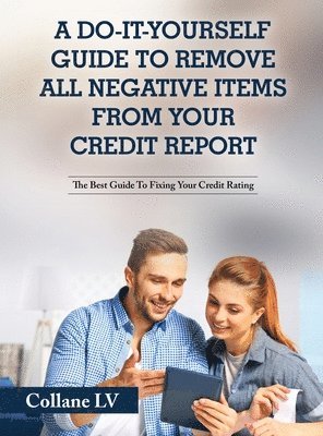 bokomslag A Do-It-Yourself Guide To Remove All Negative Items From Your Credit Report