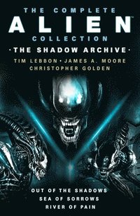 bokomslag The Complete Alien Collection: The Shadow Archive (Out of the Shadows, Sea of Sorrows, River of Pain)