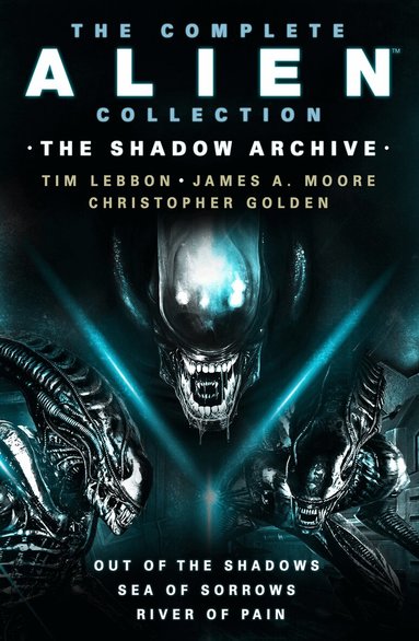Tim Lebbon, James A. Moore, Christopher Golden - Complete Alien Collection: The Shadow Archive (Out of the Shadows, Sea of Sorrows, River of Pain), Häftad