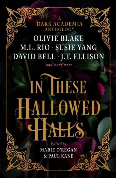 M. L. Rio, Olivie Blake, J. T. Ellison, Paul Kane, Marie O'Regan - In These Hallowed Halls: A Dark Academia anthology, Häftad