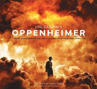 bokomslag Unleashing Oppenheimer: Inside Christopher Nolan's Explosive Atomic Age Thriller