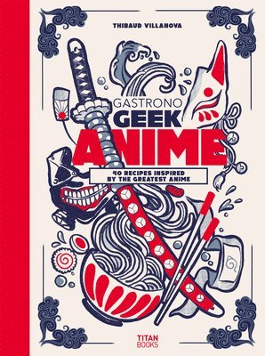 Thibaud Villanova - Gastronogeek Anime Cookbook, Inbunden