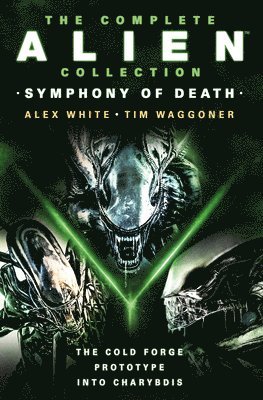 Alex White, Tim Waggoner - Complete Alien Collection: Symphony of Death (The Cold Forge, Prototype, Into Charybdis), Häftad