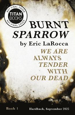 Burnt Sparrow - We Are Always Tender with Our Dead 1