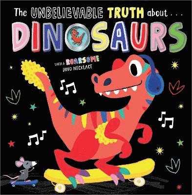 THE UNBELIEVABLE TRUTH ABOUT DINOSAURS 1