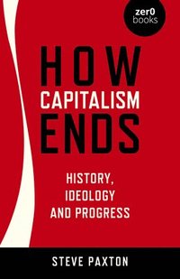 bokomslag How Capitalism Ends - History, Ideology and Progress