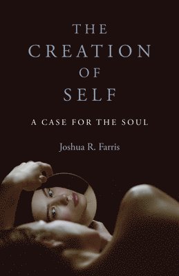 Joshua R. Farris - Creation of Self, The, Häftad