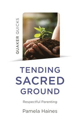 Quaker Quicks - Tending Sacred Ground 1