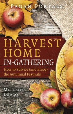 Pagan Portals - Harvest Home: In-Gathering: How to Survive (and Enjoy) the Autumnal Festivals
