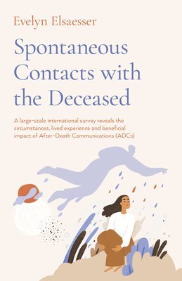 Evelyn Elsaesser - Spontaneous Contacts with the Deceased – A large–scale international survey reveals the circumstances, lived experience and beneficial imp, Häftad