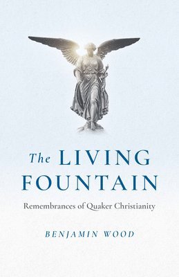 Benjamin Wood - Living Fountain, The: Remembrances of Quaker Christianity, Häftad