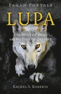 bokomslag Pagan Portals - Lupa - She-Wolf of Rome and Mother of Destiny