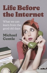 bokomslag Life Before the Internet - What we can learn from the good old days