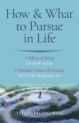 bokomslag How & What to Pursue in Life  5 Pillars of Mind On HOW to Live / 9 Absolute Values of Chakras WHAT We Should Live For