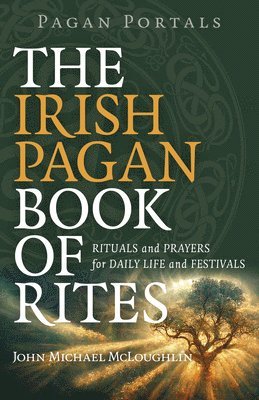 John Mcloughlin - Pagan Portals – The Irish Pagan Book of Rites – Rituals and Prayers for Daily Life and Festivals, Häftad